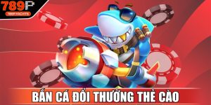 Bắn Cá Đổi Thưởng Thẻ Cào
