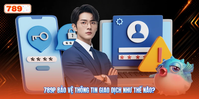789P bảo vệ thông tin giao dịch như thế nào?
