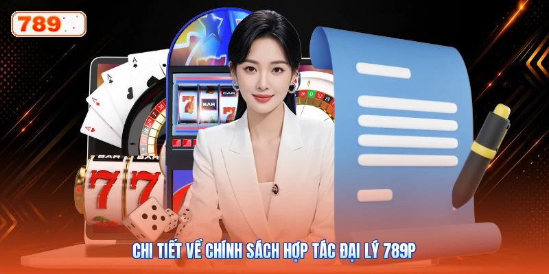 Chi tiết về chính sách hợp tác đại lý 789P
