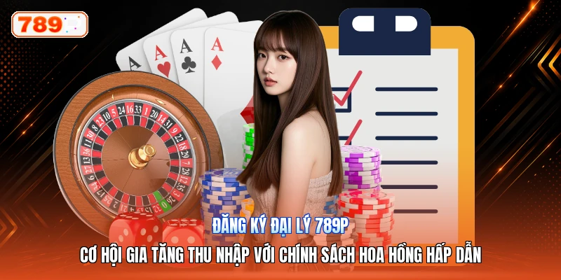 Đăng Ký Đại Lý 789P – Cơ Hội Gia Tăng Thu Nhập Với Chính Sách Hoa Hồng Hấp Dẫn