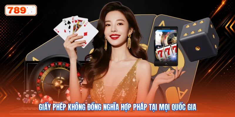 Giấy phép không đồng nghĩa hợp pháp tại mọi quốc gia