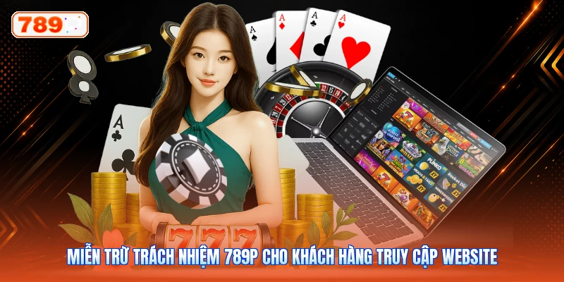 Miễn trừ trách nhiệm 789P cho khách hàng truy cập website