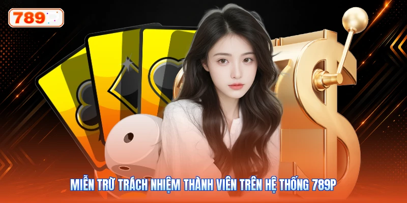 Miễn trừ trách nhiệm thành viên trên hệ thống 789P