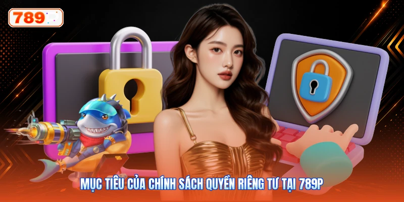Mục tiêu của chính sách quyền riêng tư tại 789P