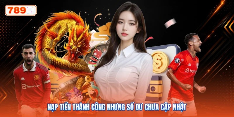 Nạp tiền thành công nhưng số dư chưa cập nhật