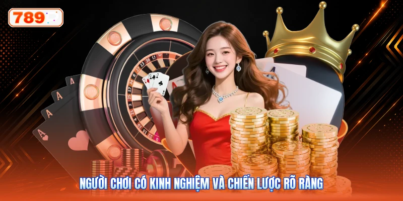 Người chơi có kinh nghiệm và chiến lược rõ ràng