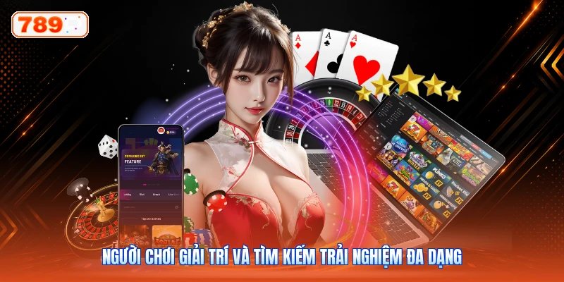 Người chơi giải trí và tìm kiếm trải nghiệm đa dạng