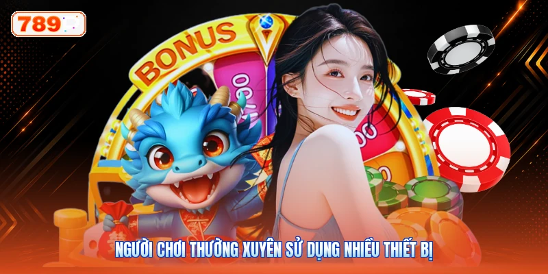 Người chơi thường xuyên sử dụng nhiều thiết bị