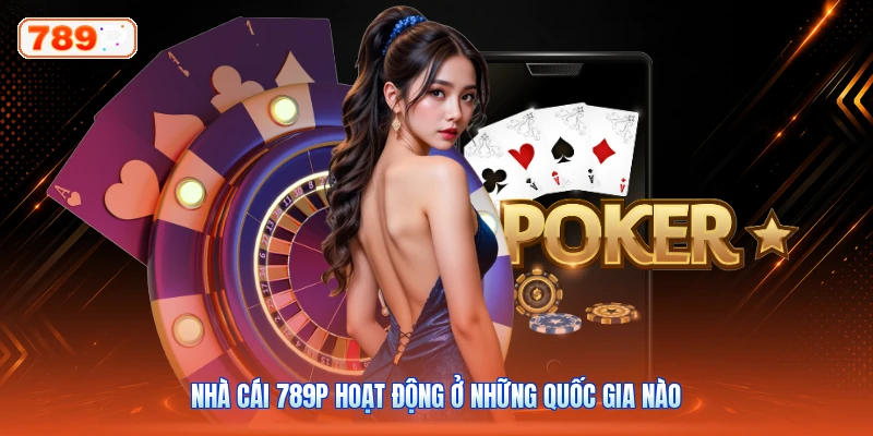 Nhà Cái 789P Hoạt Động Ở Những Quốc Gia Nào