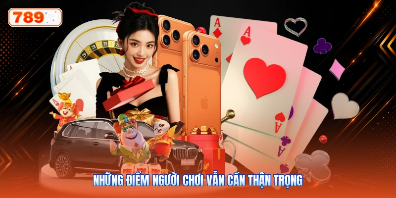 Những điểm người chơi vẫn cần thận trọng
