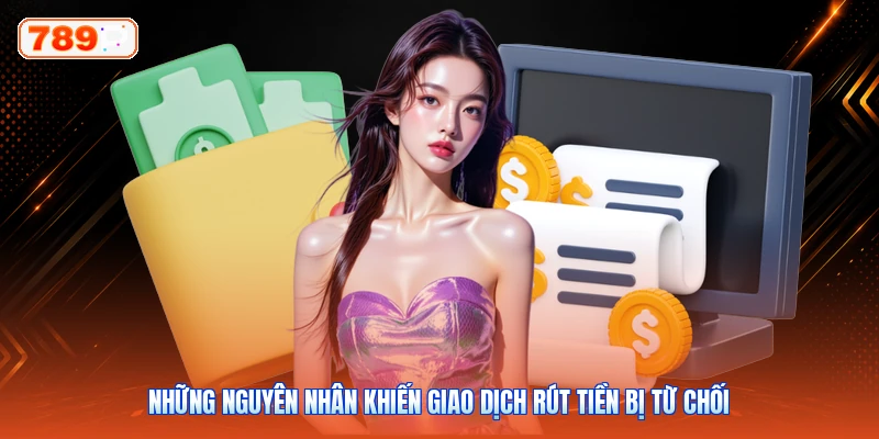 Những nguyên nhân khiến giao dịch rút tiền bị từ chối