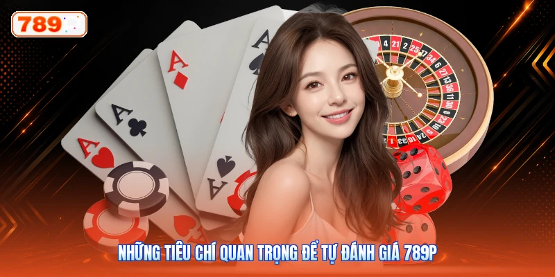 Những tiêu chí quan trọng để tự đánh giá 789P