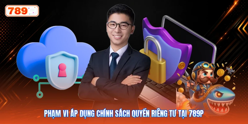 Phạm vi áp dụng chính sách quyền riêng tư tại 789P