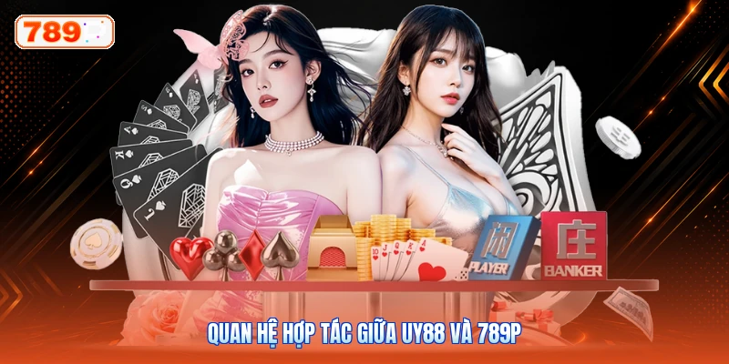 Quan hệ hợp tác giữa UY88 và 789P