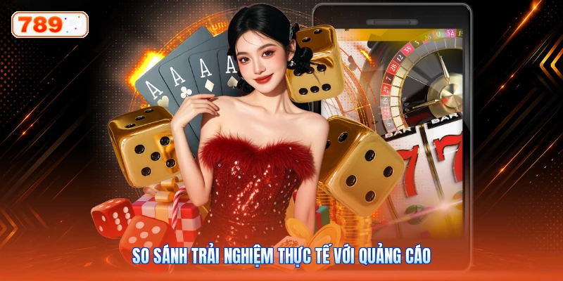 So sánh trải nghiệm thực tế với quảng cáo