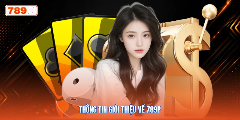 Thông tin giới thiệu về 789P