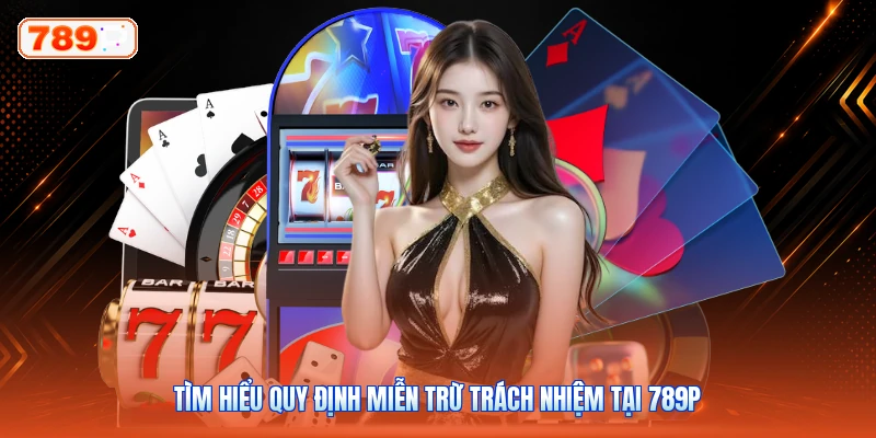 Tìm hiểu quy định miễn trừ trách nhiệm tại 789P