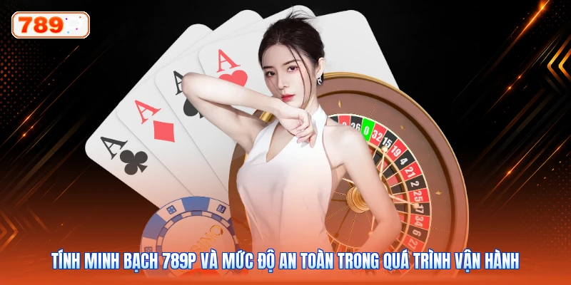 Tính minh bạch 789P và mức độ an toàn trong quá trình vận hành