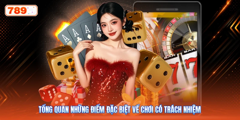 Tổng quan những điểm đặc biệt về chơi có trách nhiệm