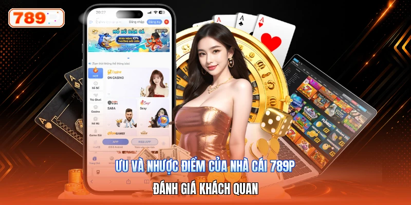 Ưu Và Nhược Điểm Của Nhà Cái 789P – Đánh Giá Khách Quan
