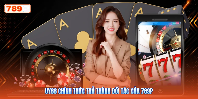 UY88 Chính Thức Trở Thành Đối Tác Của 789P
