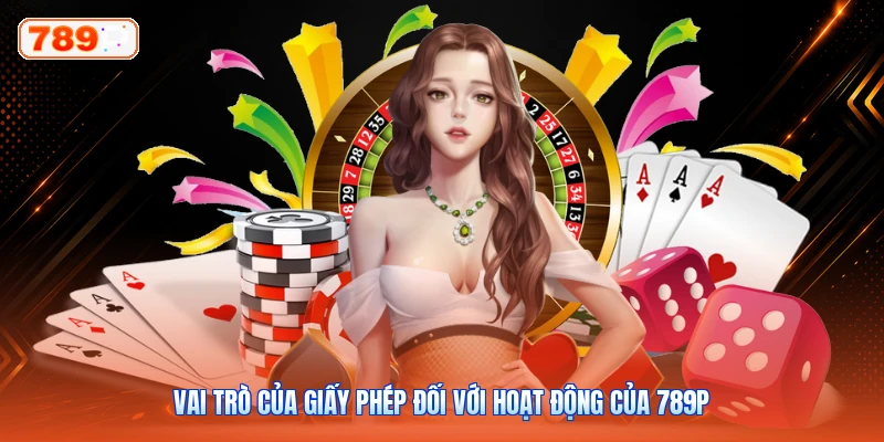 Vai trò của giấy phép đối với hoạt động của 789P
