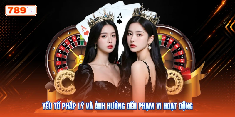 Yếu Tố Pháp Lý Và Ảnh Hưởng Đến Phạm Vi Hoạt Động